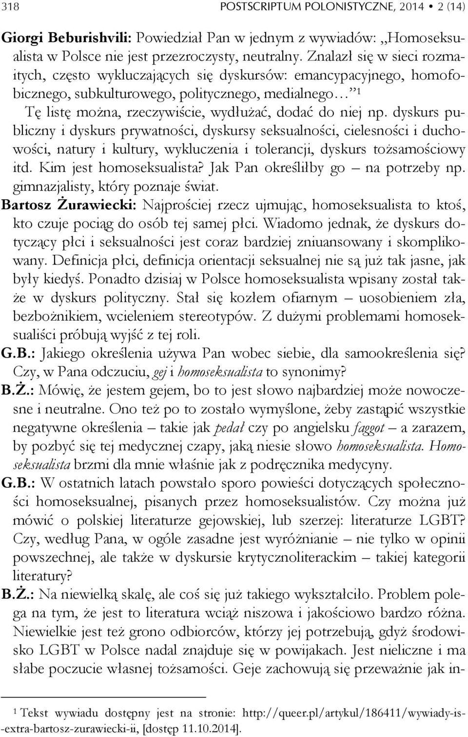 np. dyskurs publiczny i dyskurs prywatności, dyskursy seksualności, cielesności i duchowości, natury i kultury, wykluczenia i tolerancji, dyskurs tożsamościowy itd. Kim jest homoseksualista?