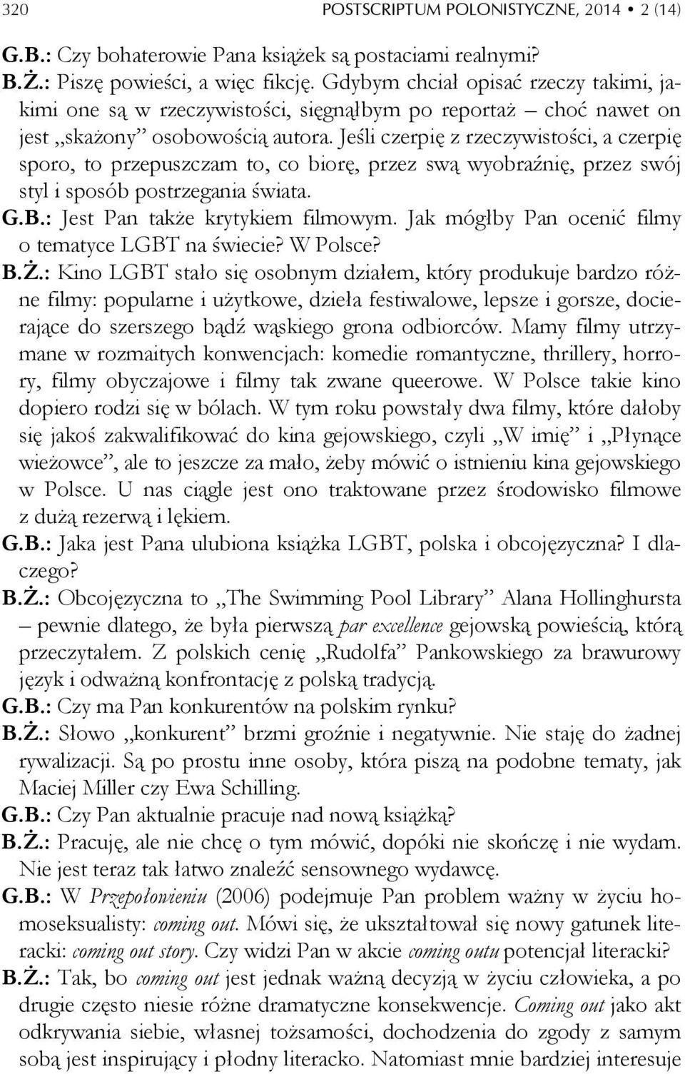 Jeśli czerpię z rzeczywistości, a czerpię sporo, to przepuszczam to, co biorę, przez swą wyobraźnię, przez swój styl i sposób postrzegania świata. G.B.: Jest Pan także krytykiem filmowym.