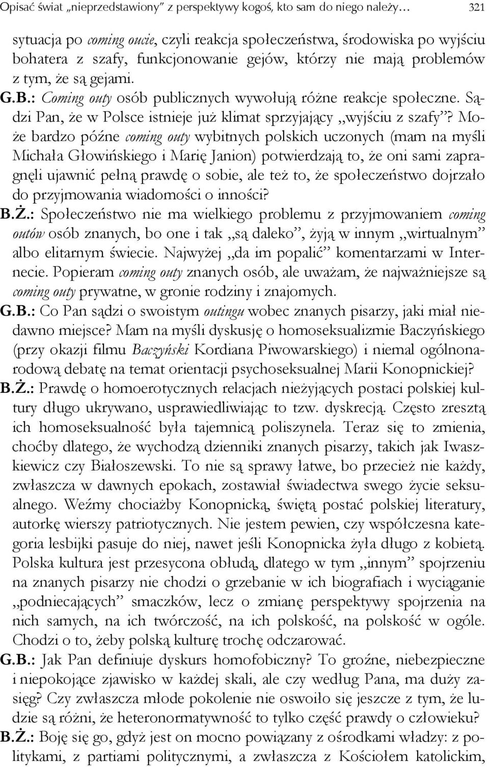 Może bardzo późne coming outy wybitnych polskich uczonych (mam na myśli Michała Głowińskiego i Marię Janion) potwierdzają to, że oni sami zapragnęli ujawnić pełną prawdę o sobie, ale też to, że