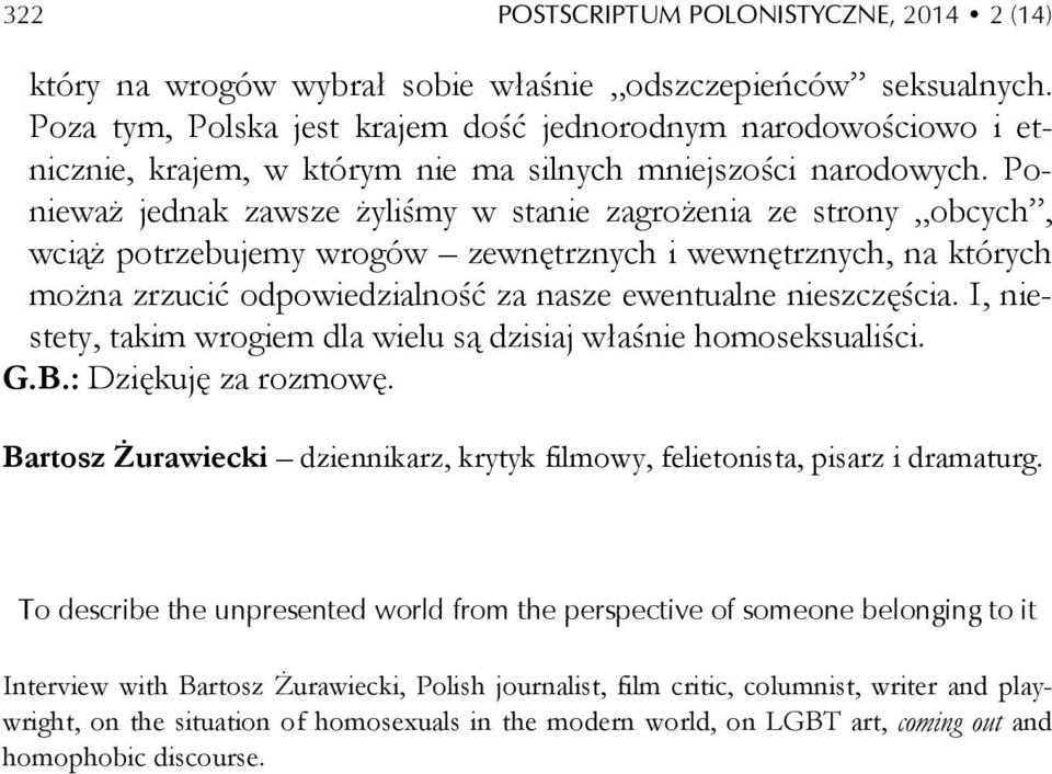 Ponieważ jednak zawsze żyliśmy w stanie zagrożenia ze strony obcych, wciąż potrzebujemy wrogów zewnętrznych i wewnętrznych, na których można zrzucić odpowiedzialność za nasze ewentualne nieszczęścia.
