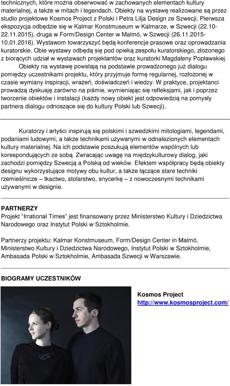 10-22.11.2015), druga w Form/Design Center w Malmö, w Szwecji (26.11.2015-10.01.2016). Wystawom towarzyszyć będą konferencje prasowe oraz oprowadzania kuratorskie.