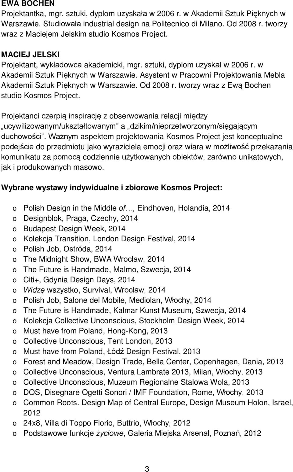 Asystent w Pracowni Projektowania Mebla Akademii Sztuk Pięknych w Warszawie. Od 2008 r. tworzy wraz z Ewą Bochen studio Kosmos Project.