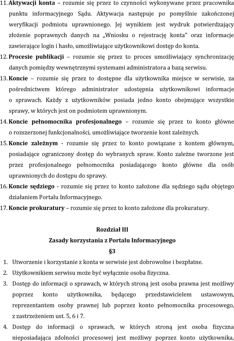 Procesie publikacji rozumie się przez to proces umożliwiający synchronizację danych pomiędzy wewnętrznymi systemami administratora a bazą serwisu. 13.