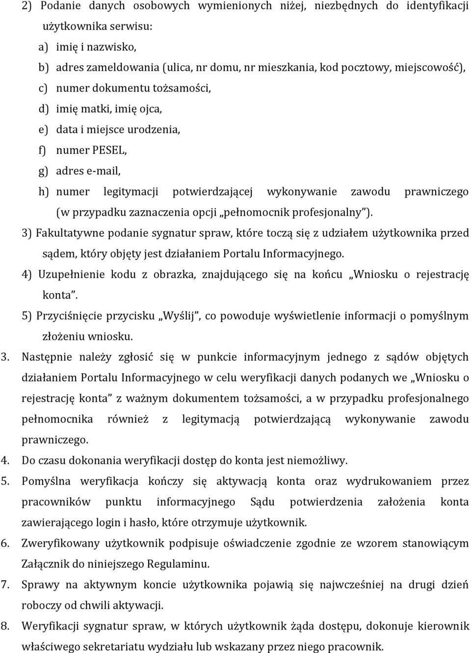 zaznaczenia opcji pełnomocnik profesjonalny ). 3) Fakultatywne podanie sygnatur spraw, które toczą się z udziałem użytkownika przed sądem, który objęty jest działaniem Portalu Informacyjnego.