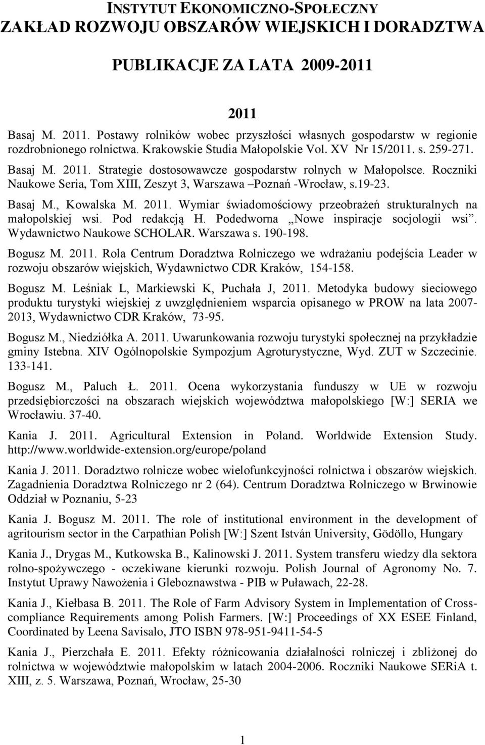 Roczniki Naukowe Seria, Tom XIII, Zeszyt 3, Warszawa Poznań -Wrocław, s.19-23. Basaj M., Kowalska M. 2011. Wymiar świadomościowy przeobrażeń strukturalnych na małopolskiej wsi. Pod redakcją H.