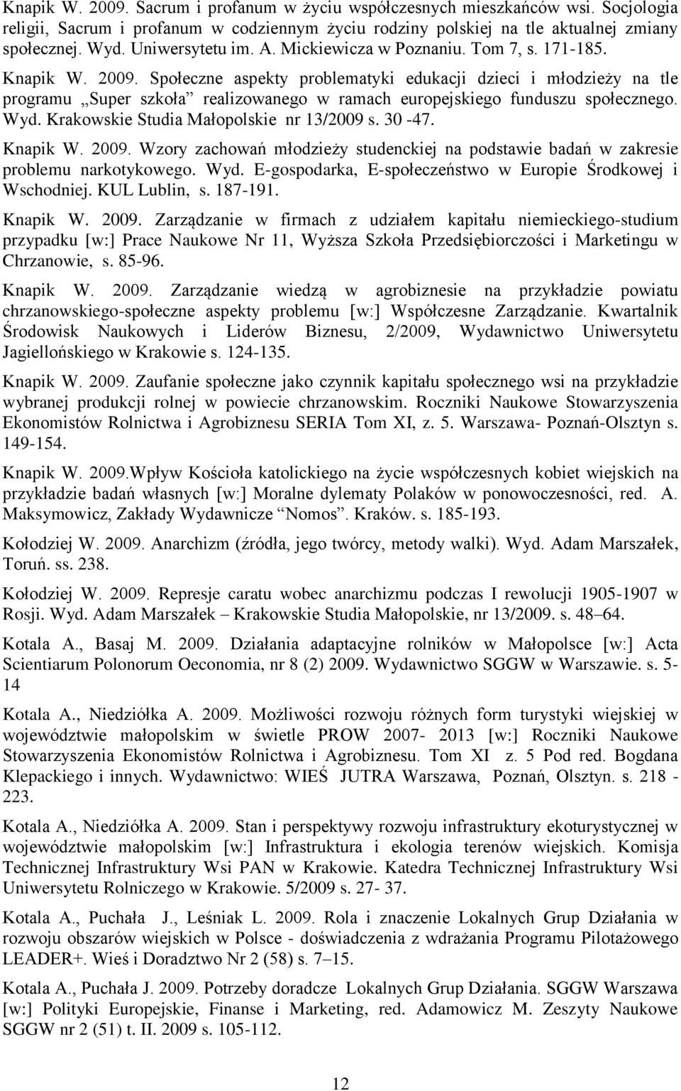 Społeczne aspekty problematyki edukacji dzieci i młodzieży na tle programu Super szkoła realizowanego w ramach europejskiego funduszu społecznego. Wyd. Krakowskie Studia Małopolskie nr 13/2009 s.