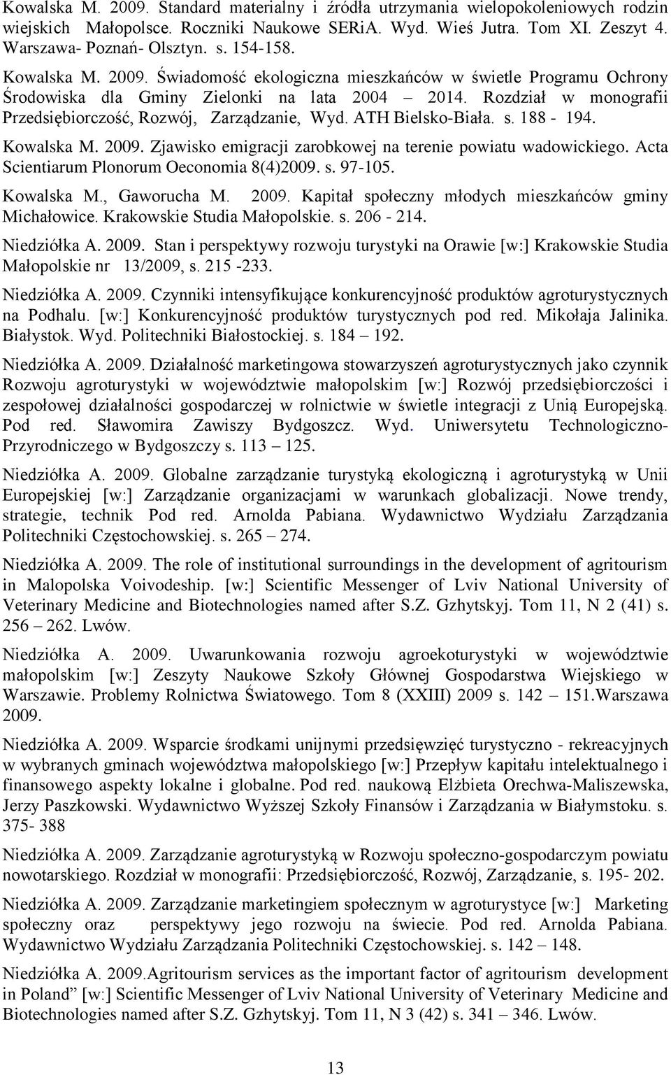Rozdział w monografii Przedsiębiorczość, Rozwój, Zarządzanie, Wyd. ATH Bielsko-Biała. s. 188-194. Kowalska M. 2009. Zjawisko emigracji zarobkowej na terenie powiatu wadowickiego.