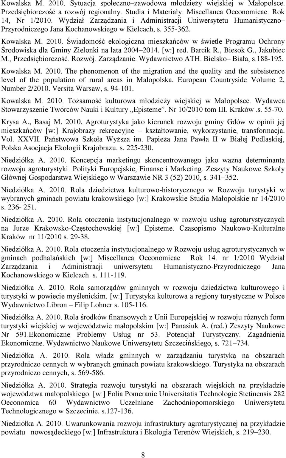 Świadomość ekologiczna mieszkańców w świetle Programu Ochrony Środowiska dla Gminy Zielonki na lata 2004 2014. [w:] red. Barcik R., Biesok G., Jakubiec M., Przedsiębiorczość. Rozwój. Zarządzanie.