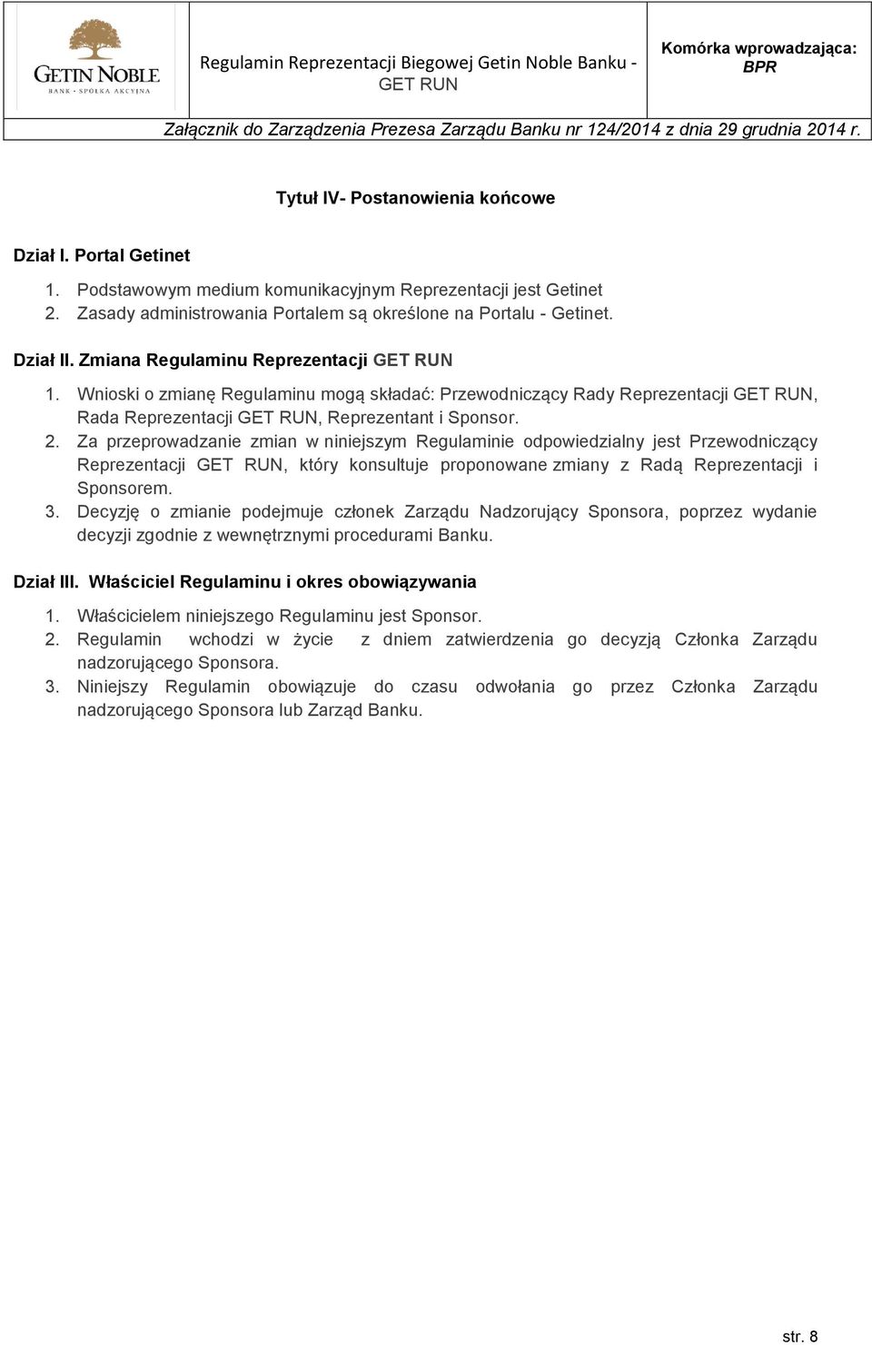 Za przeprowadzanie zmian w niniejszym Regulaminie odpowiedzialny jest Przewodniczący Reprezentacji, który konsultuje proponowane zmiany z Radą Reprezentacji i Sponsorem. 3.