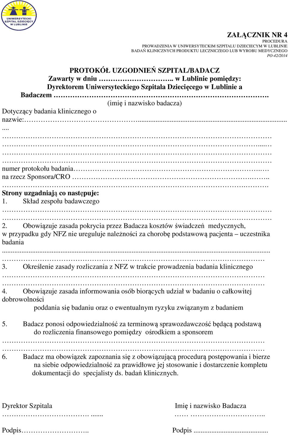 Obowiązuje zasada pokrycia przez Badacza kosztów świadczeń medycznych, w przypadku gdy NFZ nie ureguluje należności za chorobę podstawową pacjenta uczestnika badania... 3.