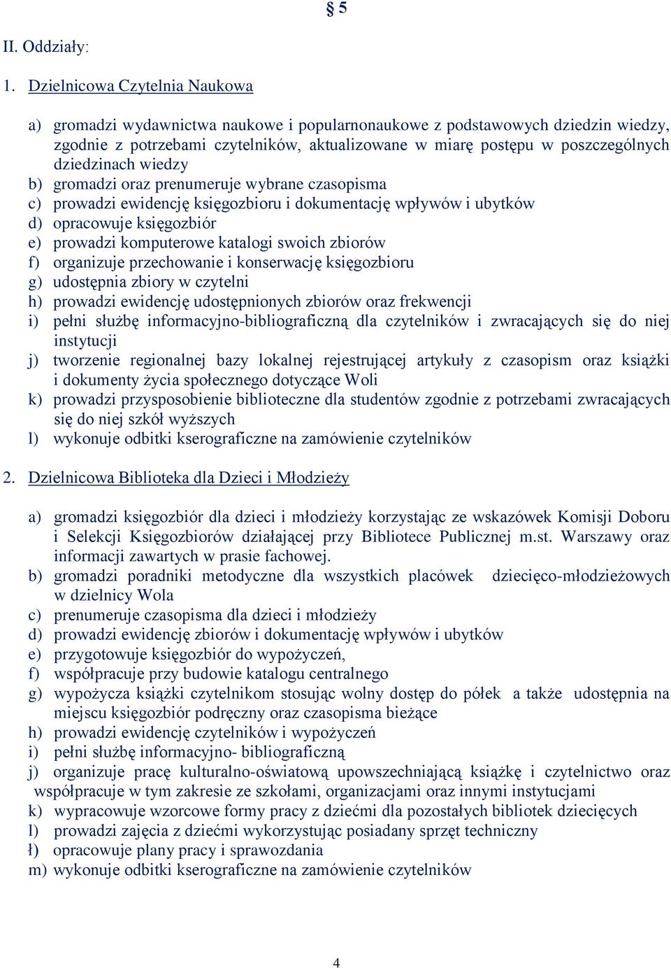 dziedzinach wiedzy b) gromadzi oraz prenumeruje wybrane czasopisma c) prowadzi ewidencję księgozbioru i dokumentację wpływów i ubytków d) opracowuje księgozbiór e) prowadzi komputerowe katalogi