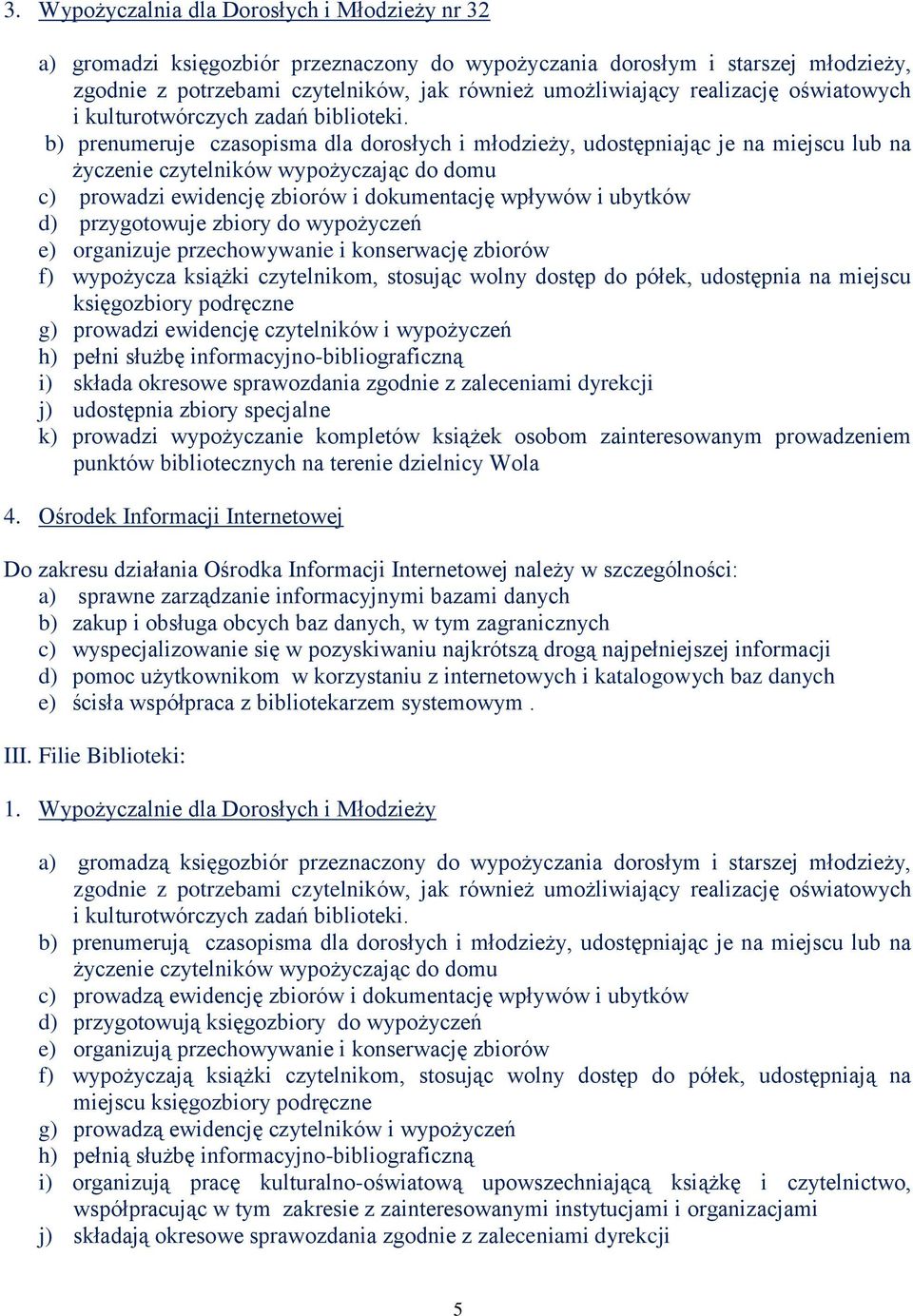 b) prenumeruje czasopisma dla dorosłych i młodzieży, udostępniając je na miejscu lub na życzenie czytelników wypożyczając do domu c) prowadzi ewidencję zbiorów i dokumentację wpływów i ubytków d)