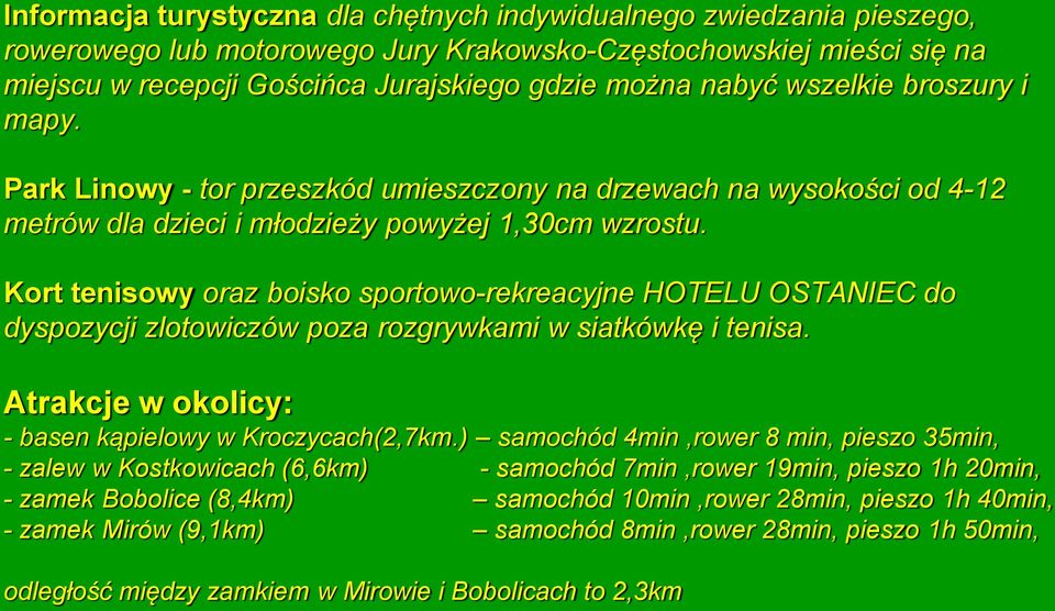 Kort tenisowy oraz boisko sportowo-rekreacyjne HOTELU OSTANIEC do dyspozycji zlotowiczów poza rozgrywkami w siatkówkę i tenisa. Atrakcje w okolicy: - basen kąpielowy w Kroczycach(2,7km.