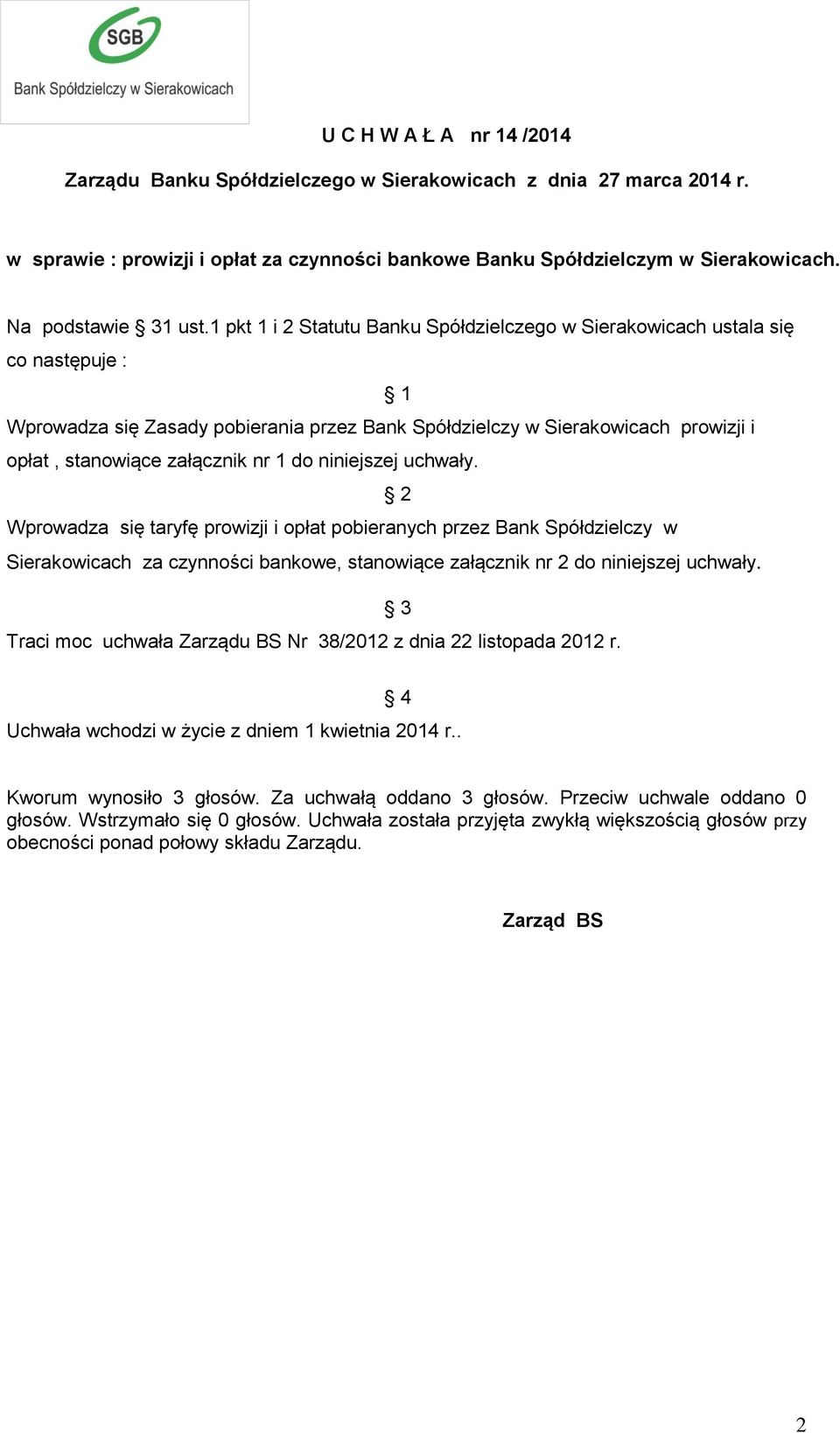 1 pkt 1 i 2 Statutu Banku Spółdzielczego w Sierakowicach ustala się co następuje : 1 Wprowadza się Zasady pobierania przez Bank Spółdzielczy w Sierakowicach prowizji i opłat, stanowiące załącznik nr