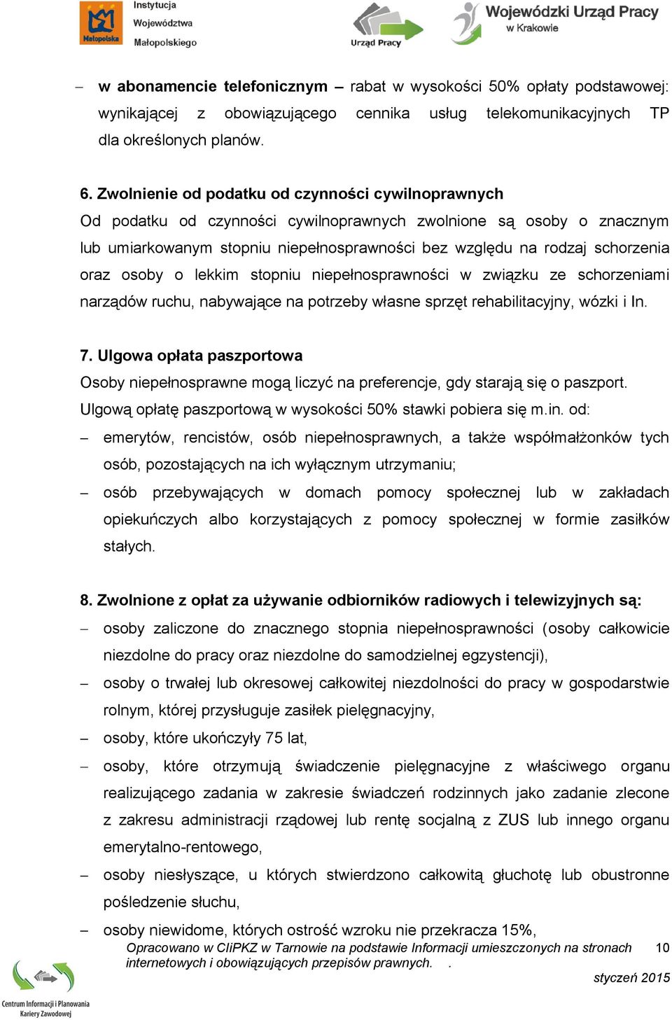 oraz osoby o lekkim stopniu niepełnosprawności w związku ze schorzeniami narządów ruchu, nabywające na potrzeby własne sprzęt rehabilitacyjny, wózki i In. 7.