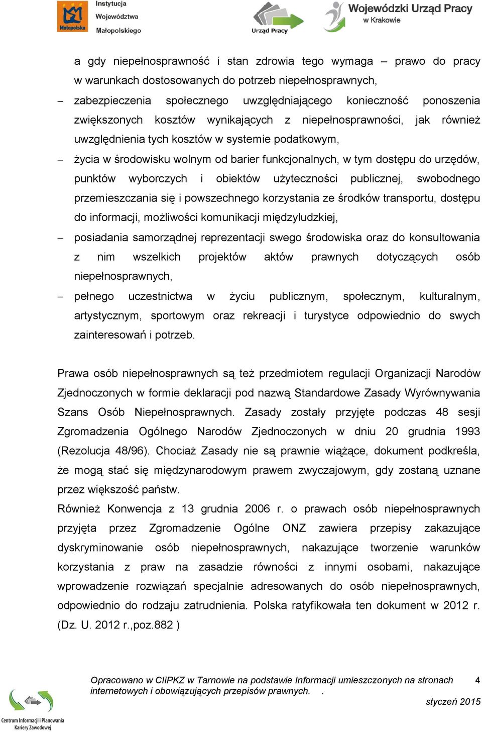 punktów wyborczych i obiektów użyteczności publicznej, swobodnego przemieszczania się i powszechnego korzystania ze środków transportu, dostępu do informacji, możliwości komunikacji międzyludzkiej,