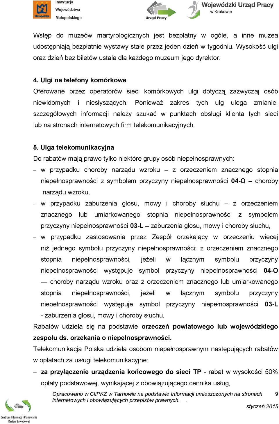 Ulgi na telefony komórkowe Oferowane przez operatorów sieci komórkowych ulgi dotyczą zazwyczaj osób niewidomych i niesłyszących.