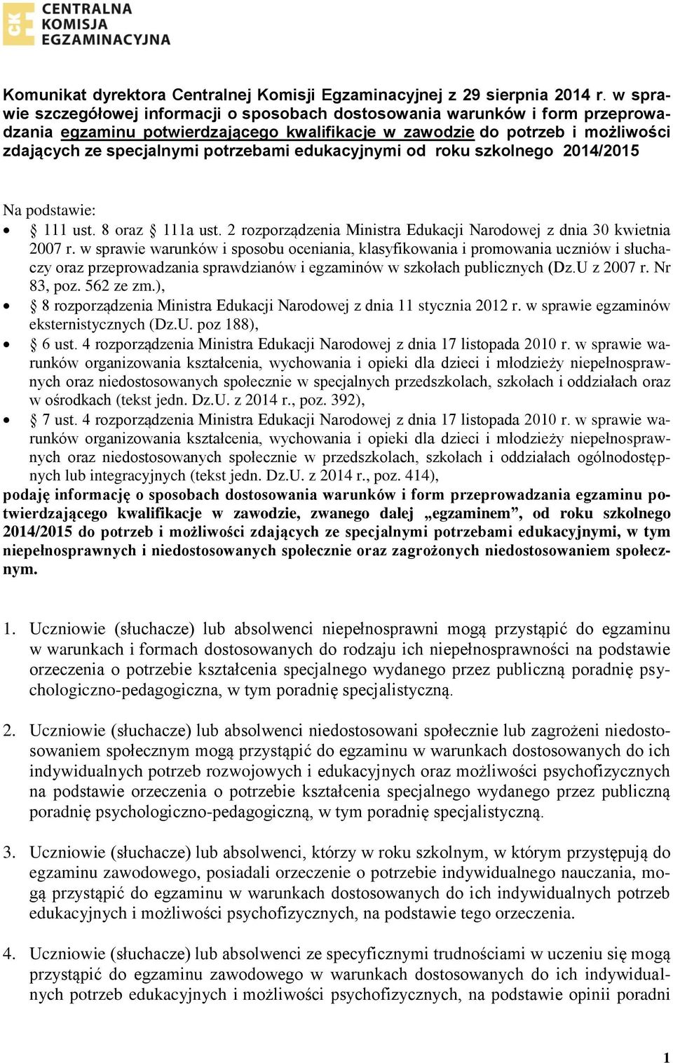 potrzebami edukacyjnymi od roku szkolnego 2014/2015 Na podstawie: 111 ust. 8 oraz 111a ust. 2 rozporządzenia Ministra Edukacji Narodowej z dnia 30 kwietnia 2007 r.