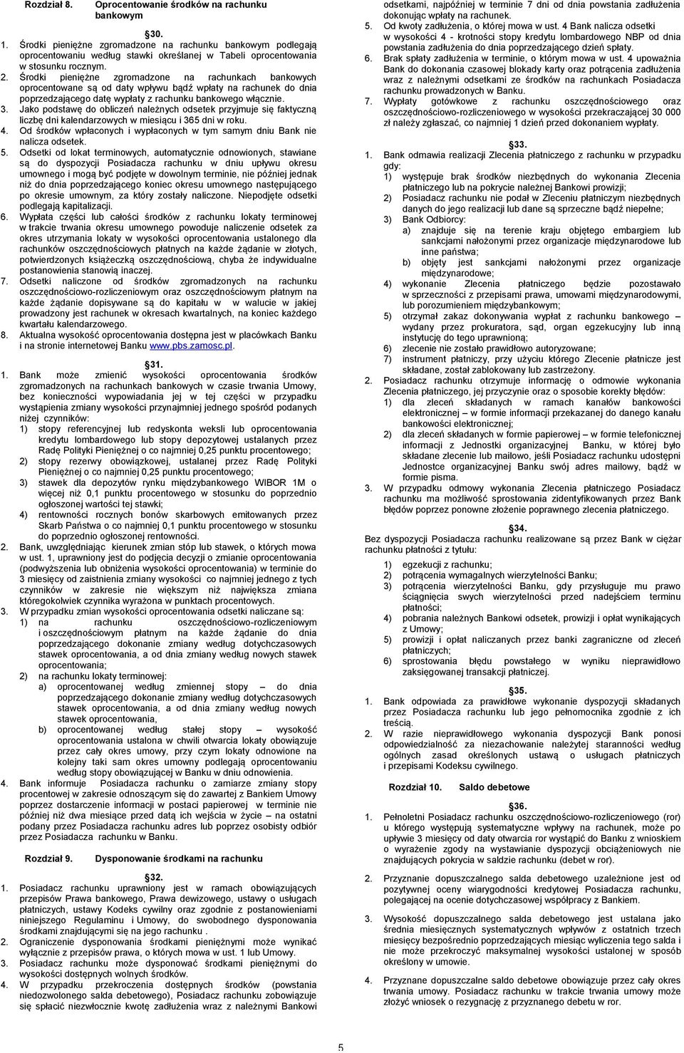 Środki pieniężne zgromadzone na rachunkach bankowych oprocentowane są od daty wpływu bądź wpłaty na rachunek do dnia poprzedzającego datę wypłaty z rachunku bankowego włącznie. 3.