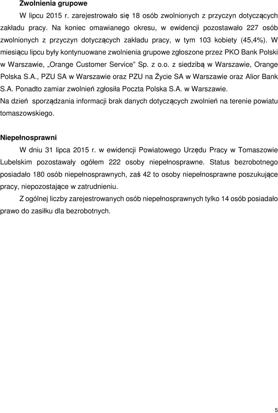 W miesiącu lipcu były kontynuowane zwolnienia grupowe zgłoszone przez PKO Bank Polski w Warszawie, Orange Customer Service Sp. z o.o. z siedzibą w Warszawie, Orange Polska S.A.