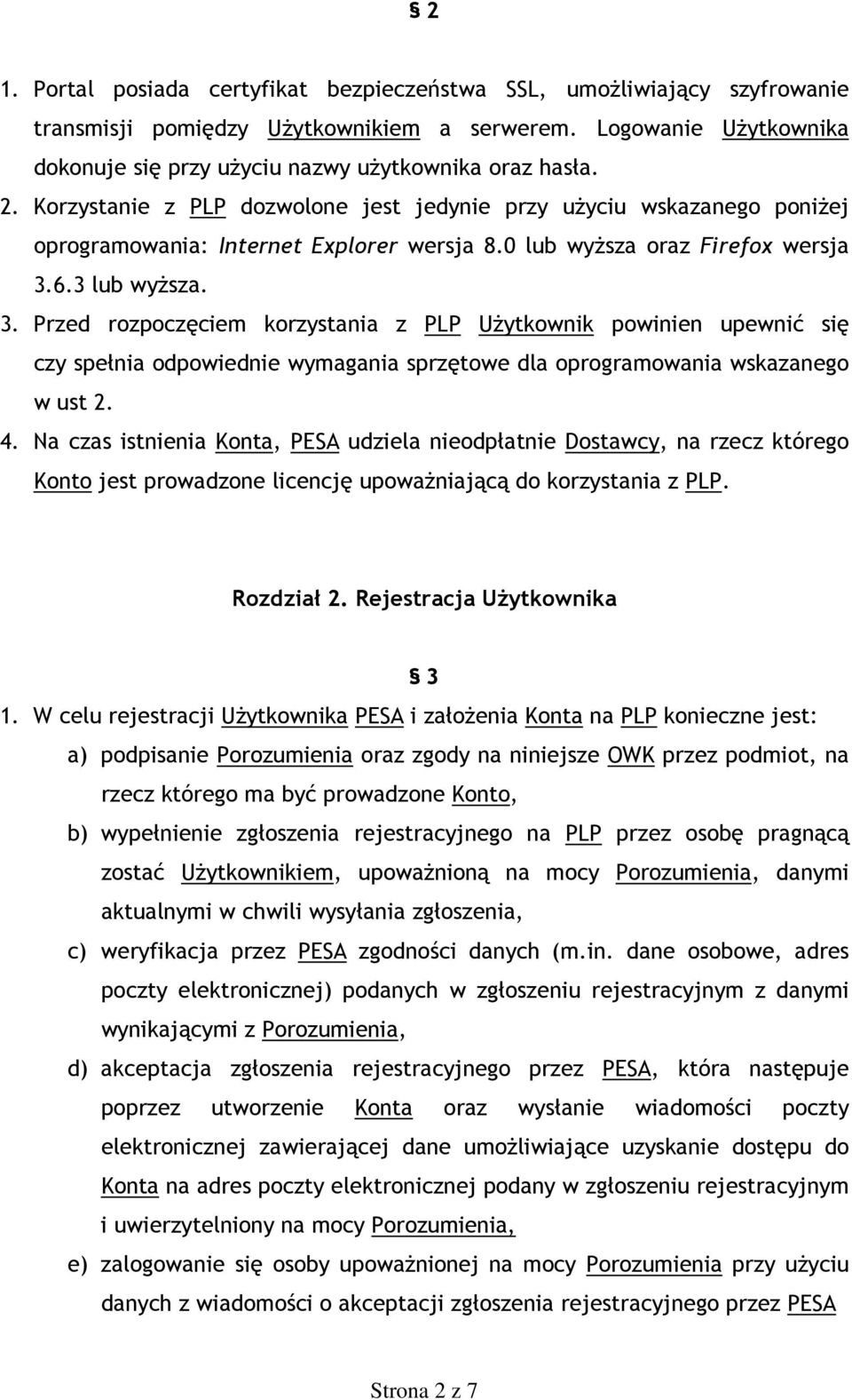 6.3 lub wyższa. 3. Przed rozpoczęciem korzystania z PLP Użytkownik powinien upewnić się czy spełnia odpowiednie wymagania sprzętowe dla oprogramowania wskazanego w ust 2. 4.
