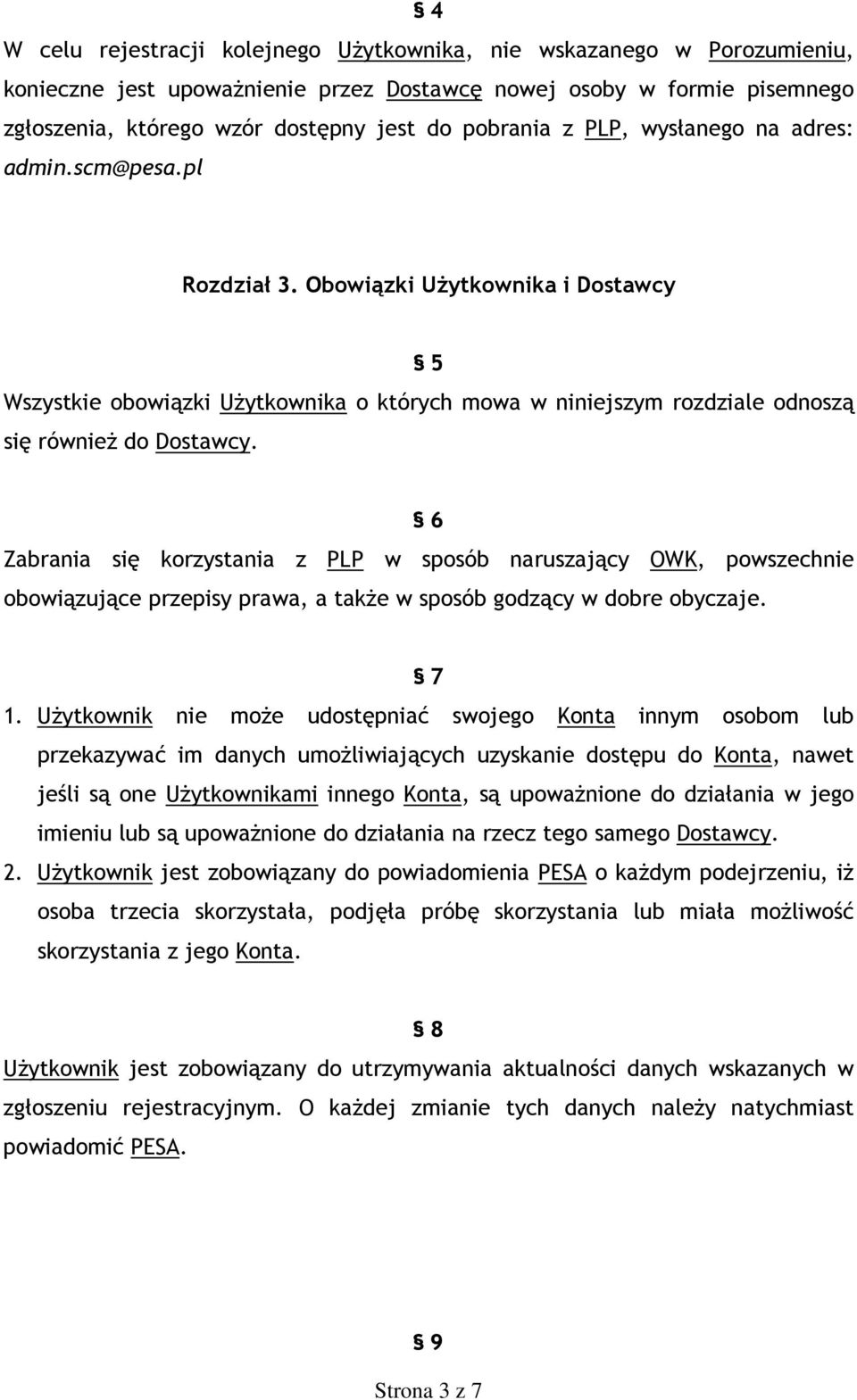 6 Zabrania się korzystania z PLP w sposób naruszający OWK, powszechnie obowiązujące przepisy prawa, a także w sposób godzący w dobre obyczaje. 7 1.