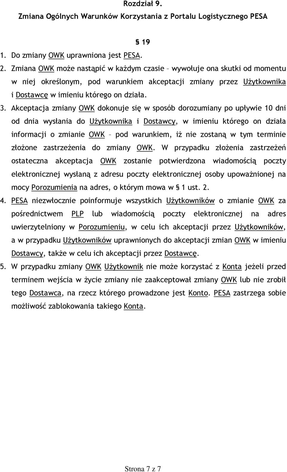 Akceptacja zmiany OWK dokonuje się w sposób dorozumiany po upływie 10 dni od dnia wysłania do Użytkownika i Dostawcy, w imieniu którego on działa informacji o zmianie OWK pod warunkiem, iż nie