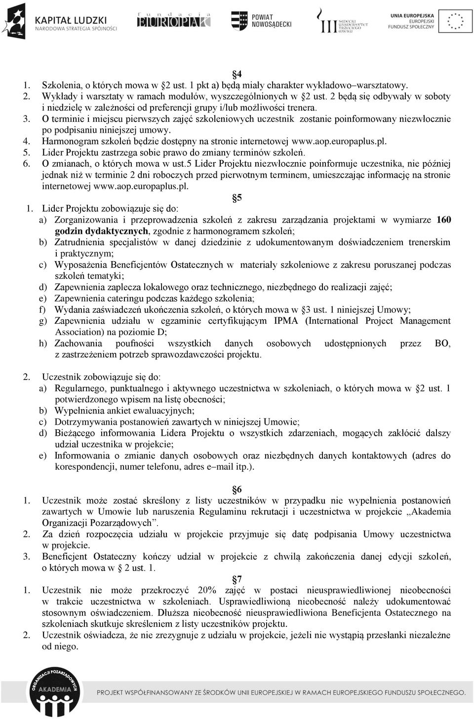 O terminie i miejscu pierwszych zajęć szkoleniowych uczestnik zostanie poinformowany niezwłocznie po podpisaniu niniejszej umowy. 4. Harmonogram szkoleń będzie dostępny na stronie internetowej www.