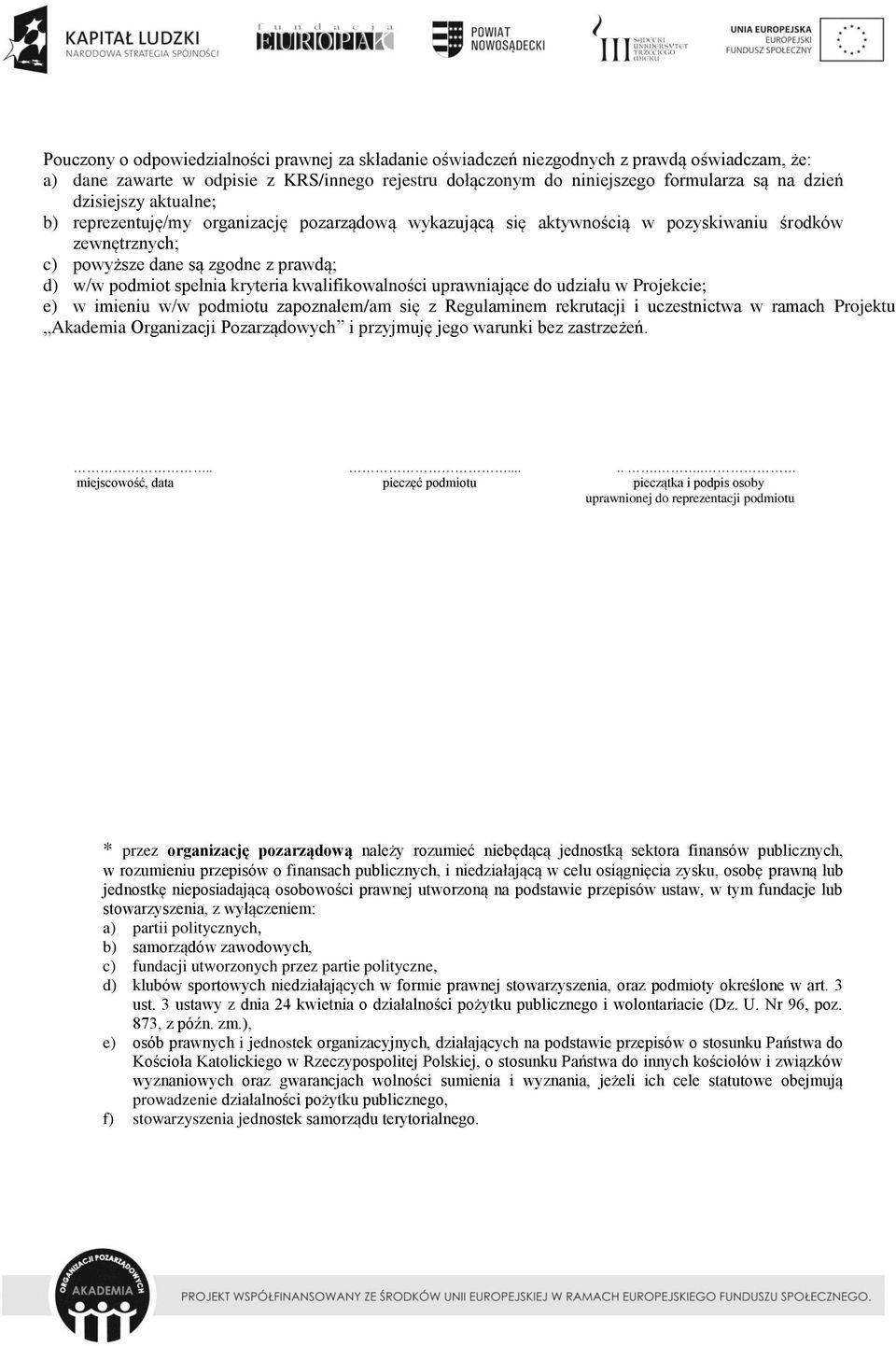 kwalifikowalności uprawniające do udziału w Projekcie; e) w imieniu w/w podmiotu zapoznałem/am się z Regulaminem rekrutacji i uczestnictwa w ramach Projektu Akademia Organizacji Pozarządowych i