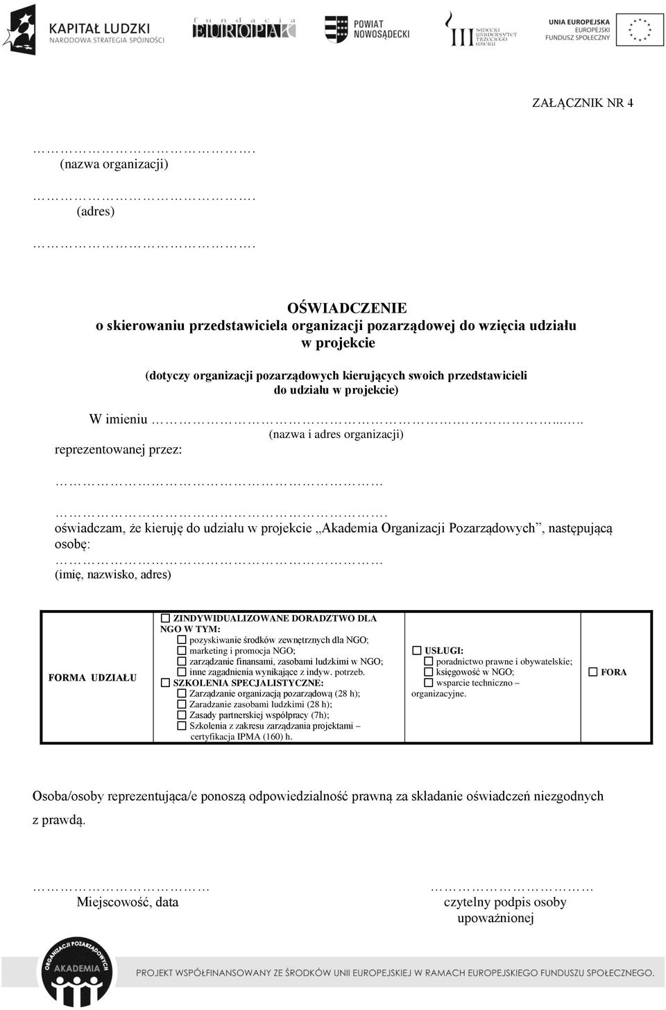 .... (nazwa i adres organizacji) reprezentowanej przez: oświadczam, że kieruję do udziału w projekcie Akademia Organizacji Pozarządowych, następującą osobę: (imię, nazwisko, adres) FORMA UDZIAŁU