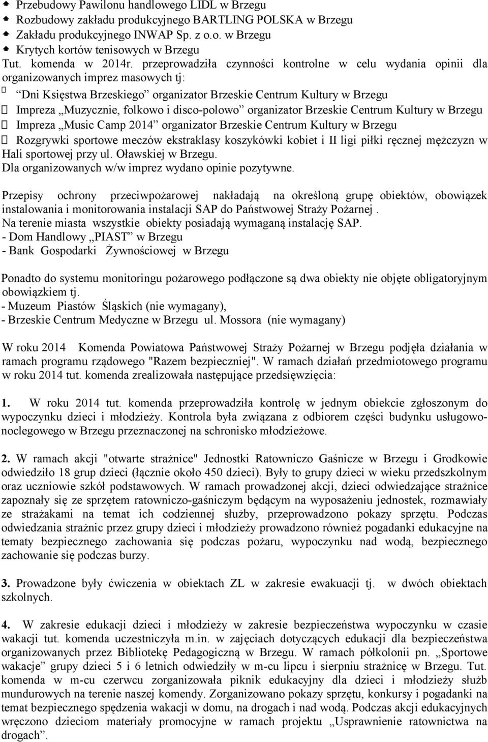 przeprowadziła czynności kontrolne w celu wydania opinii dla organizowanych imprez masowych tj: Dni Księstwa Brzeskiego organizator Brzeskie Centrum Kultury w Brzegu Impreza Muzycznie, folkowo i