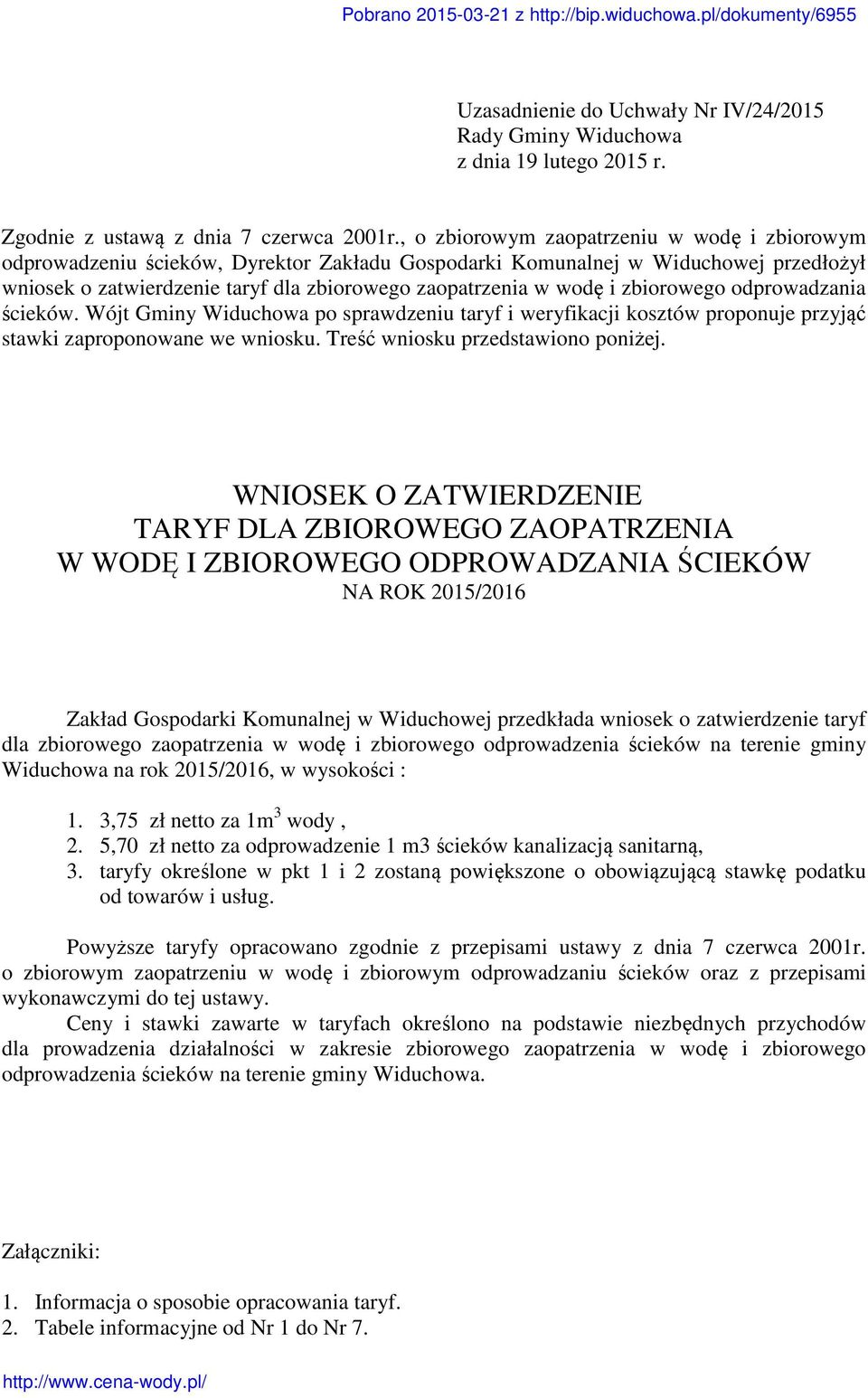 zbiorowego odprowadzania ścieków. Wójt Gminy Widuchowa po sprawdzeniu taryf i weryfikacji kosztów proponuje przyjąć stawki zaproponowane we wniosku. Treść wniosku przedstawiono poniżej.