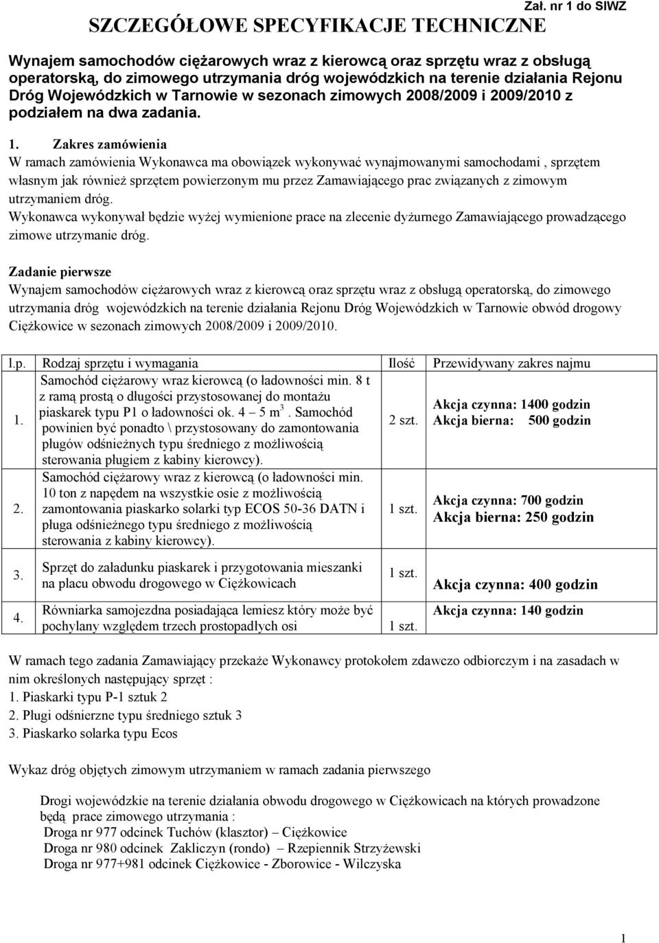 Zakres zamówienia W ramach zamówienia Wykonawca ma obowiązek wykonywać wynajmowanymi samochodami, sprzętem własnym jak również sprzętem powierzonym mu przez Zamawiającego prac związanych z zimowym