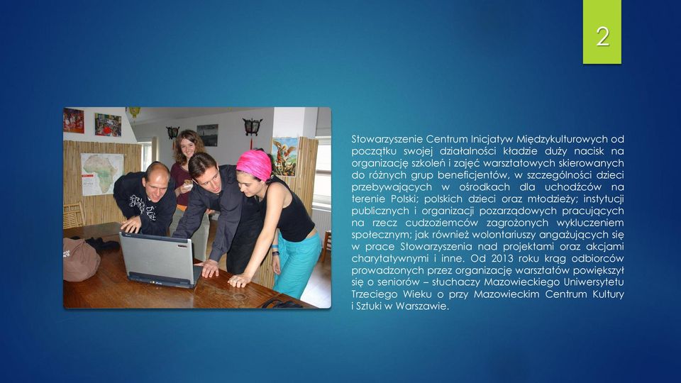 pracujących na rzecz cudzoziemców zagrożonych wykluczeniem społecznym; jak również wolontariuszy angażujących się w prace Stowarzyszenia nad projektami oraz akcjami charytatywnymi i inne.