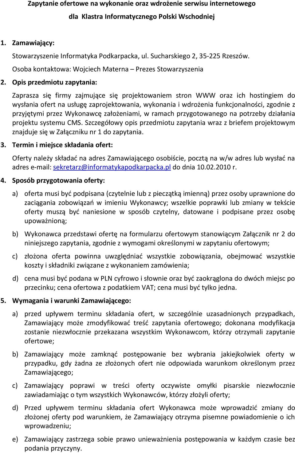 Opis przedmiotu zapytania: Zaprasza się firmy zajmujące się projektowaniem stron WWW oraz ich hostingiem do wysłania ofert na usługę zaprojektowania, wykonania i wdrożenia funkcjonalności, zgodnie z