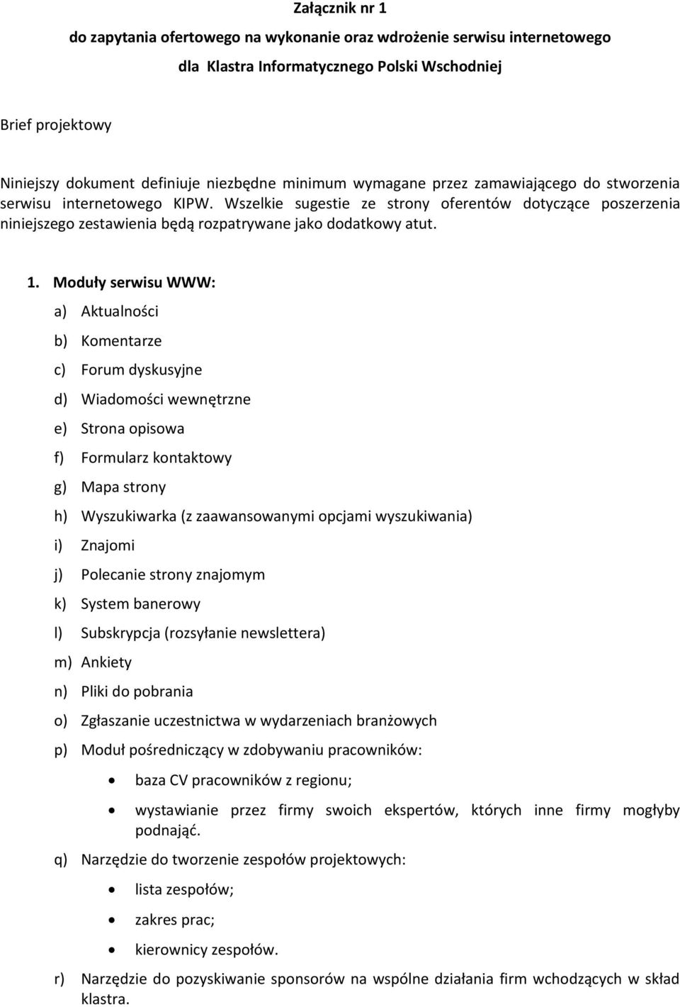 Moduły serwisu WWW: a) Aktualności b) Komentarze c) Forum dyskusyjne d) Wiadomości wewnętrzne e) Strona opisowa f) Formularz kontaktowy g) Mapa strony h) Wyszukiwarka (z zaawansowanymi opcjami