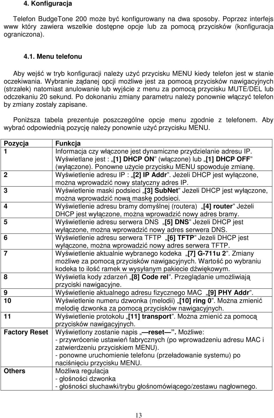 Wybranie Ŝądanej opcji moŝliwe jest za pomocą przycisków nawigacyjnych (strzałek) natomiast anulowanie lub wyjście z menu za pomocą przycisku MUTE/DEL lub odczekaniu 20 sekund.