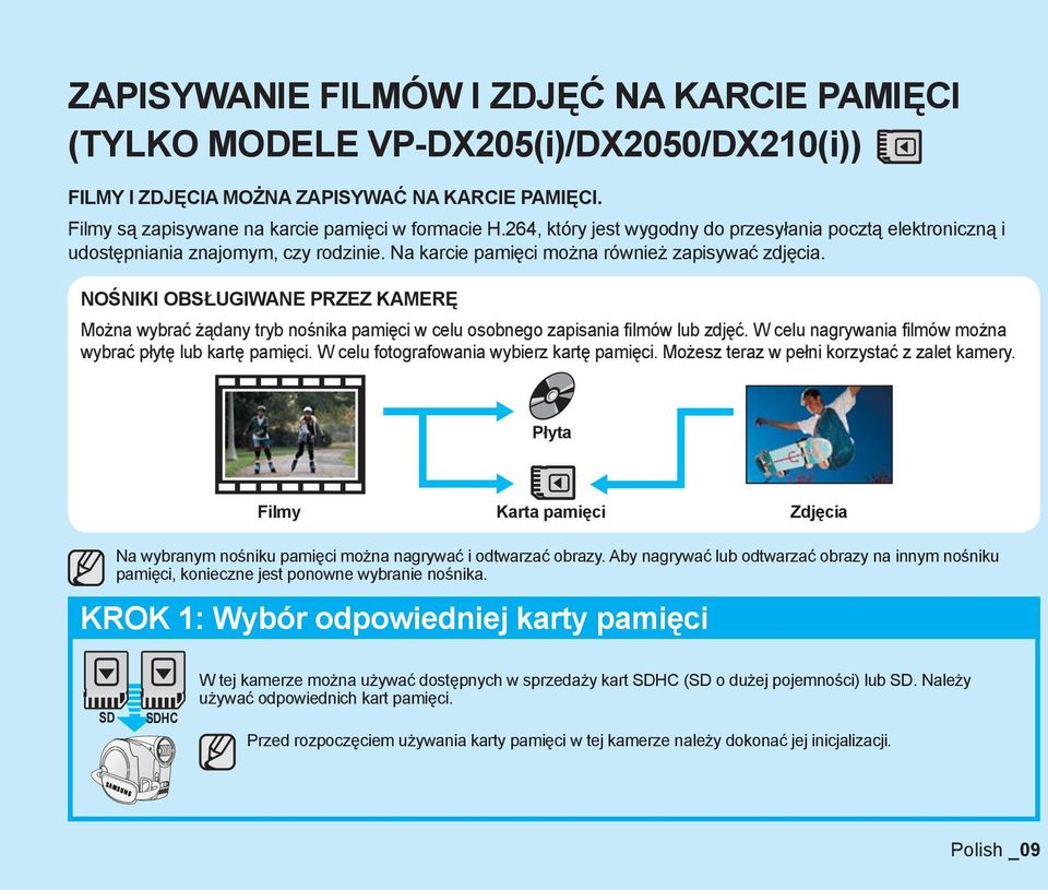 NOŚNIKI OBSŁUGIWANE PRZEZ KAMERĘ Można wybrać żądany tryb nośnika pamięci w celu osobnego zapisania filmów lub zdjęć. W celu nagrywania filmów można wybrać płytę lub kartę pamięci.