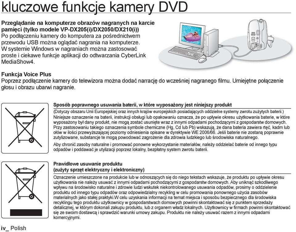 Funkcja Voice Plus Poprzez podłączenie kamery do telewizora można dodać narrację do wcześniej nagranego filmu. Umiejętne połączenie głosu i obrazu ubarwi nagranie.