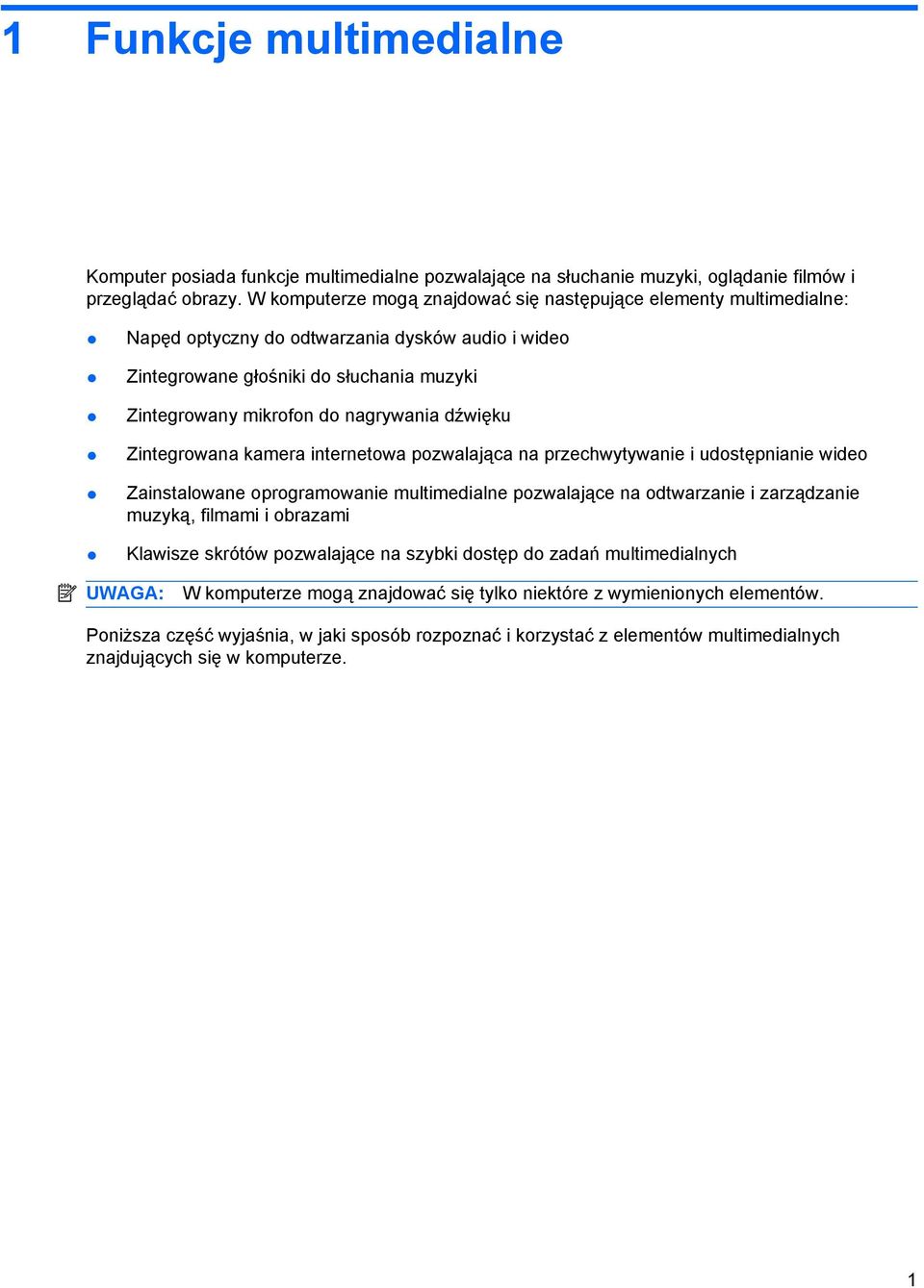 dźwięku Zintegrowana kamera internetowa pozwalająca na przechwytywanie i udostępnianie wideo Zainstalowane oprogramowanie multimedialne pozwalające na odtwarzanie i zarządzanie muzyką, filmami i