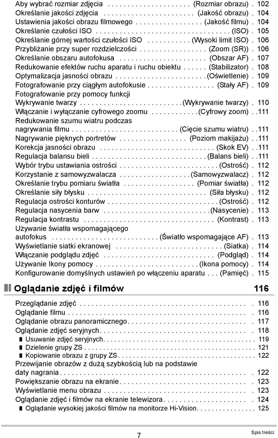 106 Określanie obszaru autofokusa...................... (Obszar AF). 107 Redukowanie efektów ruchu aparatu i ruchu obiektu...... (Stabilizator). 108 Optymalizacja jasności obrazu....................... (Oświetlenie).