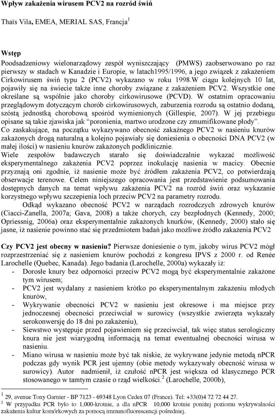 W ciągu kolejnych 10 lat, pojawiły się na świecie także inne choroby związane z zakażeniem PCV2. Wszystkie one określane są wspólnie jako choroby cirkowirusowe (PCVD).