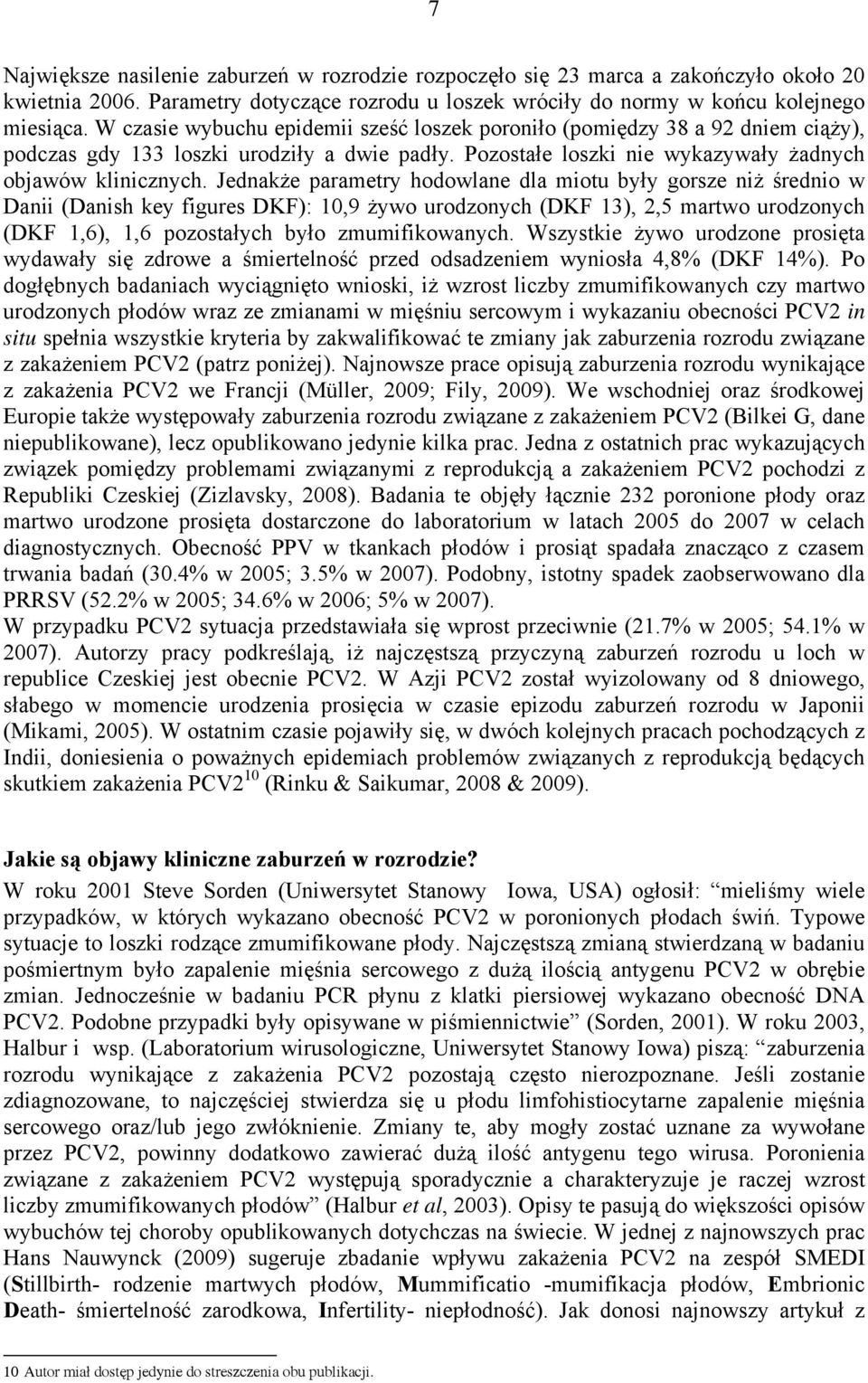 Jednakże parametry hodowlane dla miotu były gorsze niż średnio w Danii (Danish key figures DKF): 10,9 żywo urodzonych (DKF 13), 2,5 martwo urodzonych (DKF 1,6), 1,6 pozostałych było zmumifikowanych.