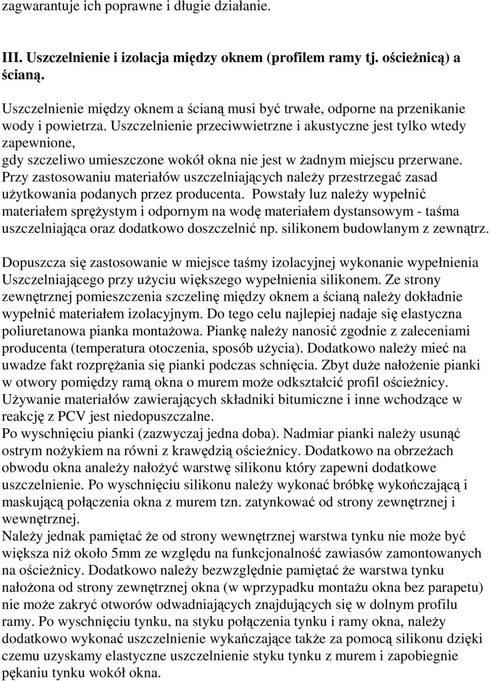 Uszczelnienie przeciwwietrzne i akustyczne jest tylko wtedy zapewnione, gdy szczeliwo umieszczone wokół okna nie jest w Ŝadnym miejscu przerwane.