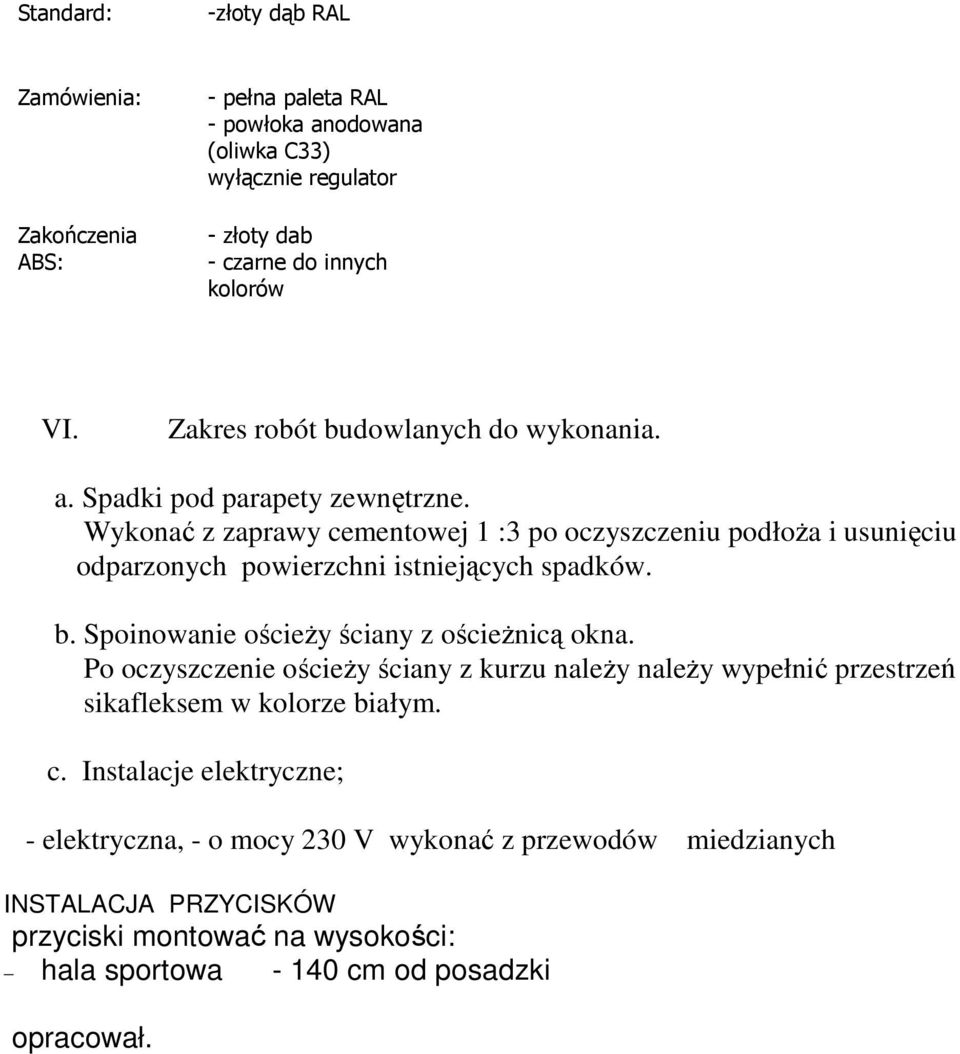 Wykonać z zaprawy cementowej 1 :3 po oczyszczeniu podłoŝa i usunięciu odparzonych powierzchni istniejących spadków. b. Spoinowanie ościeŝy ściany z ościeŝnicą okna.