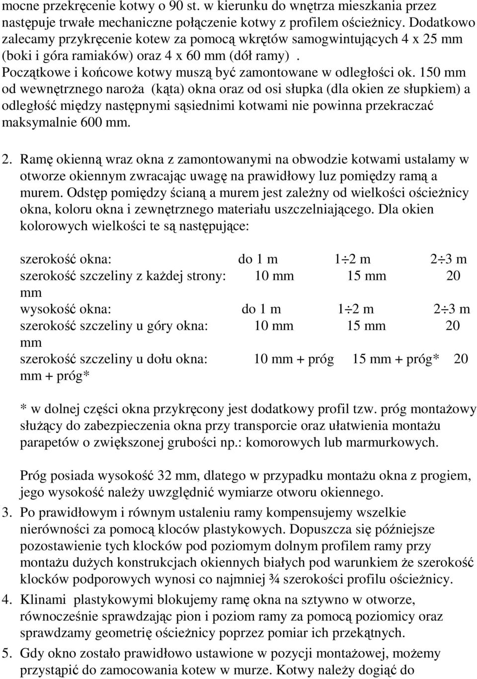 150 mm od wewnętrznego naroŝa (kąta) okna oraz od osi słupka (dla okien ze słupkiem) a odległość między następnymi sąsiednimi kotwami nie powinna przekraczać maksymalnie 600 mm. 2.