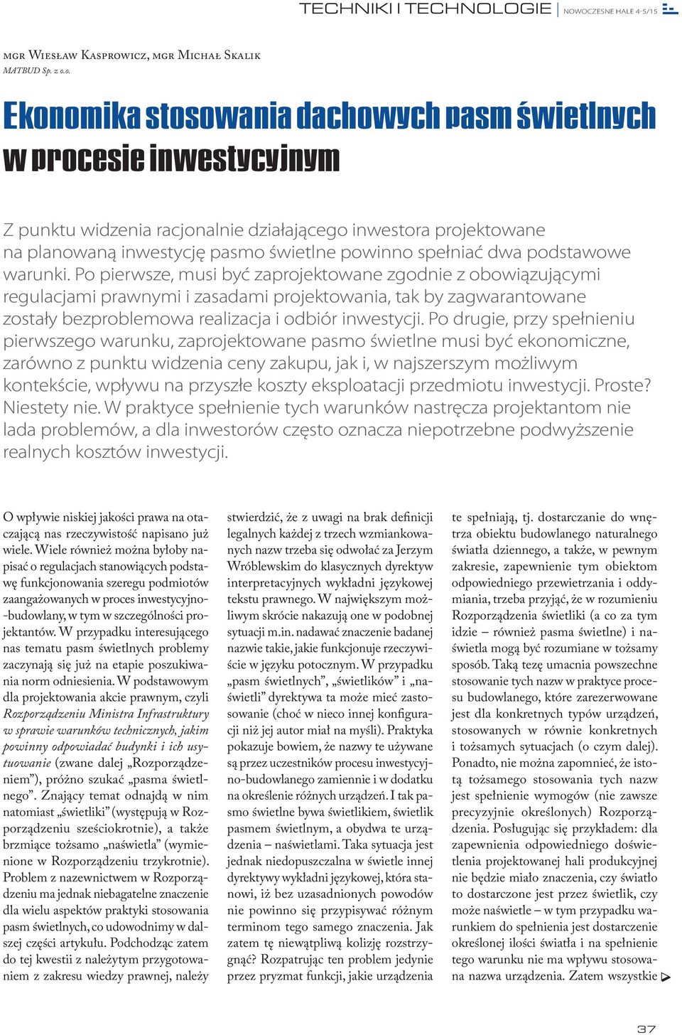 o. Ekonomika stosowania dachowych pasm świetlnych w procesie inwestycyjnym Z punktu widzenia racjonalnie działającego inwestora projektowane na planowaną inwestycję pasmo świetlne powinno spełniać