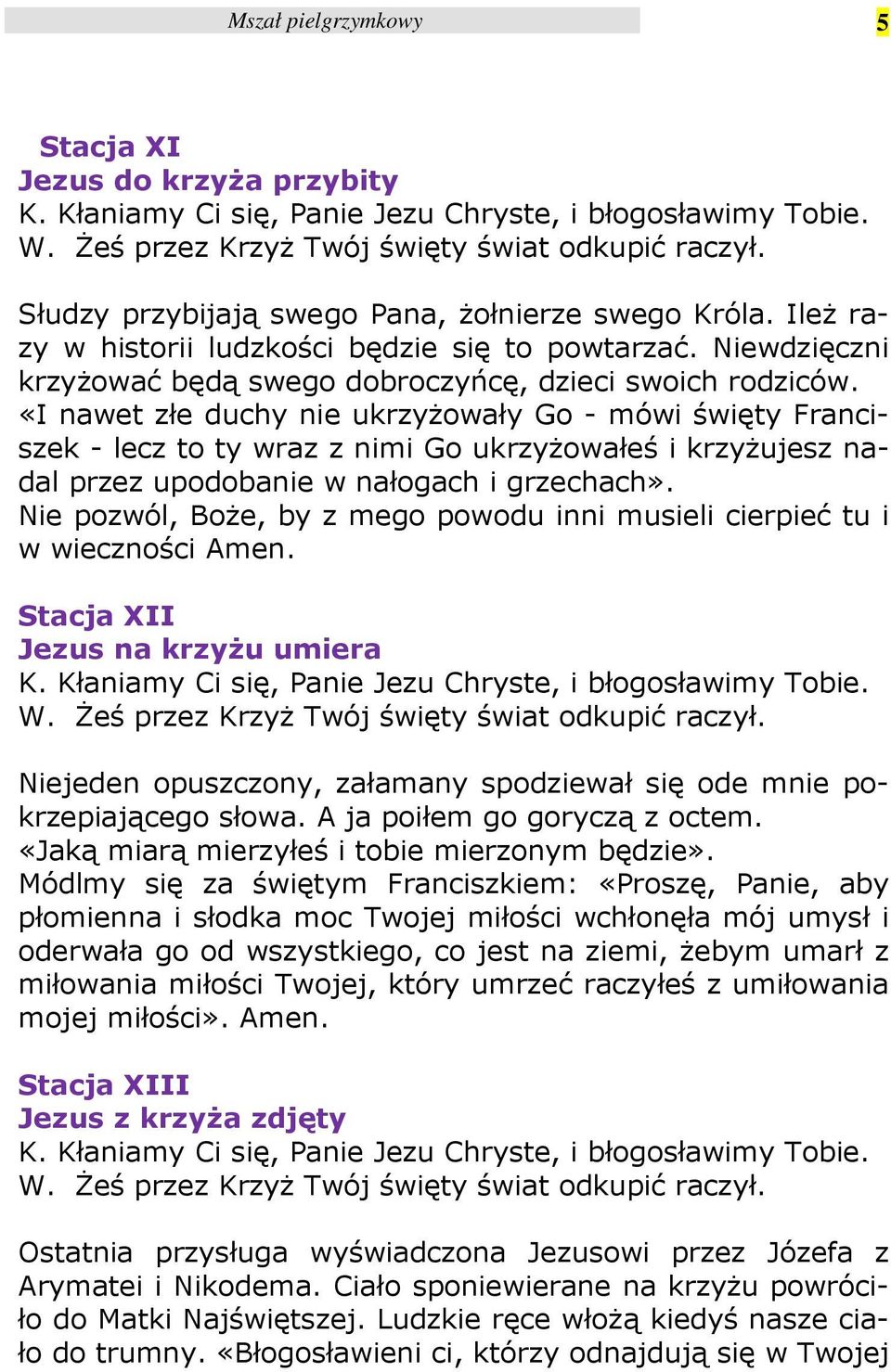 «I nawet złe duchy nie ukrzyżowały Go - mówi święty Franciszek - lecz to ty wraz z nimi Go ukrzyżowałeś i krzyżujesz nadal przez upodobanie w nałogach i grzechach».