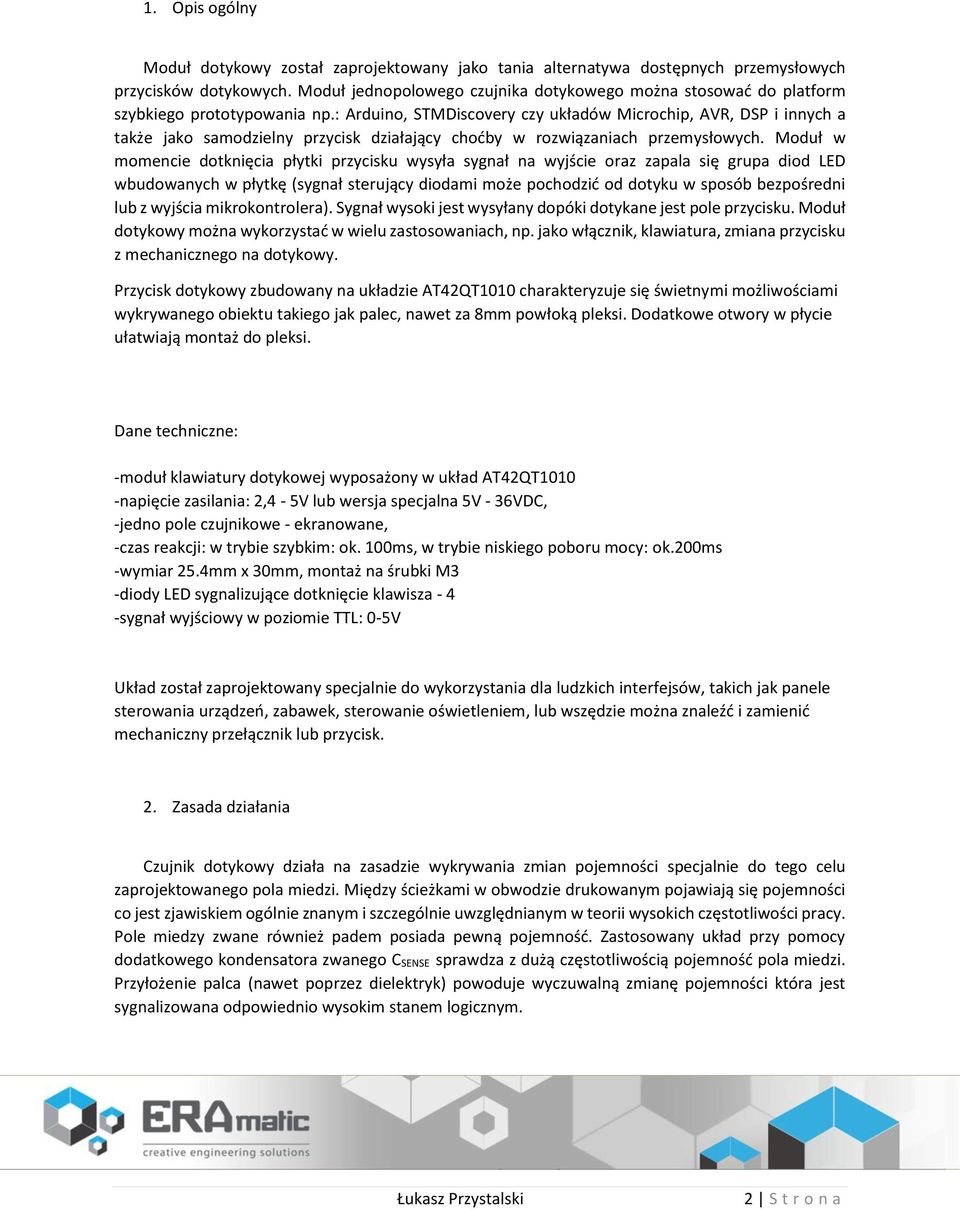 : Arduino, STMDiscovery czy układów Microchip, AVR, DSP i innych a także jako samodzielny przycisk działający choćby w rozwiązaniach przemysłowych.