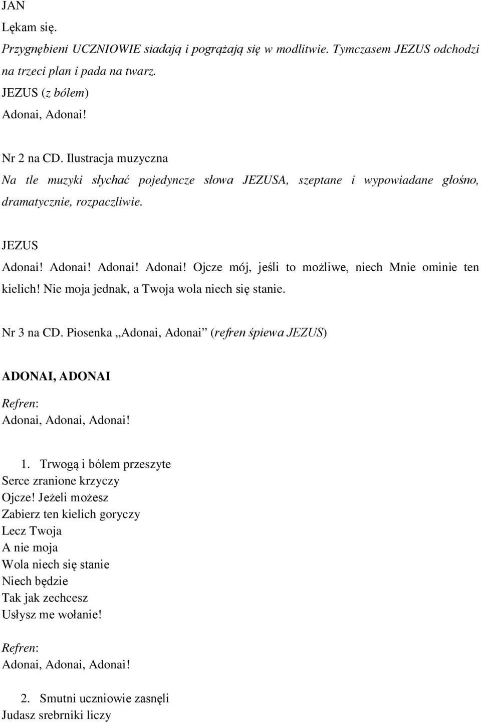 Nie moja jednak, a Twoja wola niech się stanie. Nr 3 na CD. Piosenka Adonai, Adonai (refren śpiewa ) ADONAI, ADONAI Adonai, Adonai, Adonai! 1.